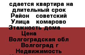  сдается квартира на длительный срок › Район ­ советский › Улица ­ комарово › Этажность дома ­ 9 › Цена ­ 10 000 - Волгоградская обл., Волгоград г. Недвижимость » Квартиры аренда   . Волгоградская обл.,Волгоград г.